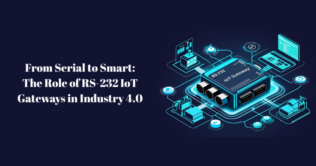 From Serial to Smart The Role of RS-232 IoT Gateways in Industry 4.0